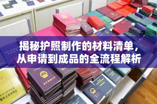 洮南揭秘护照制作的材料清单，从申请到成品的全流程解析