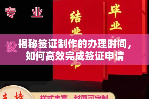 洮南揭秘签证制作的办理时间，如何高效完成签证申请