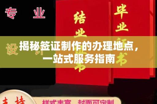 洮南揭秘签证制作的办理地点，一站式服务指南