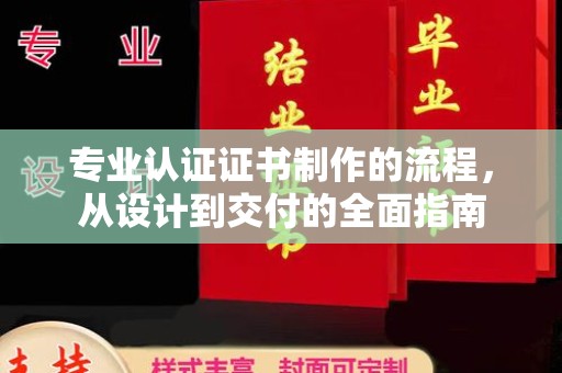 洮南专业认证证书制作的流程，从设计到交付的全面指南