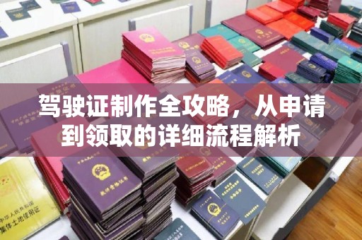 洮南驾驶证制作全攻略，从申请到领取的详细流程解析