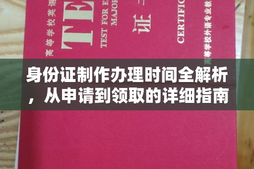洮南身份证制作办理时间全解析，从申请到领取的详细指南